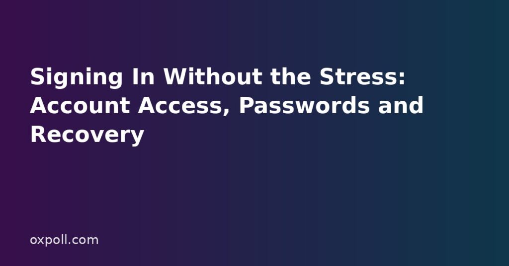 Signing In Without the Stress: Account Access, Passwords and Recovery