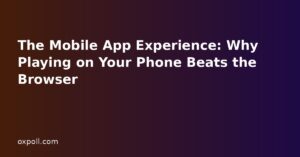 The Mobile App Experience: Why Playing on Your Phone Beats the Browser