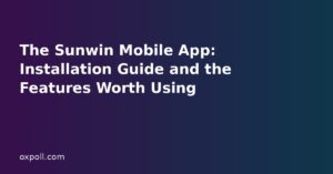 The Sunwin Mobile App: Installation Guide and the Features Worth Using