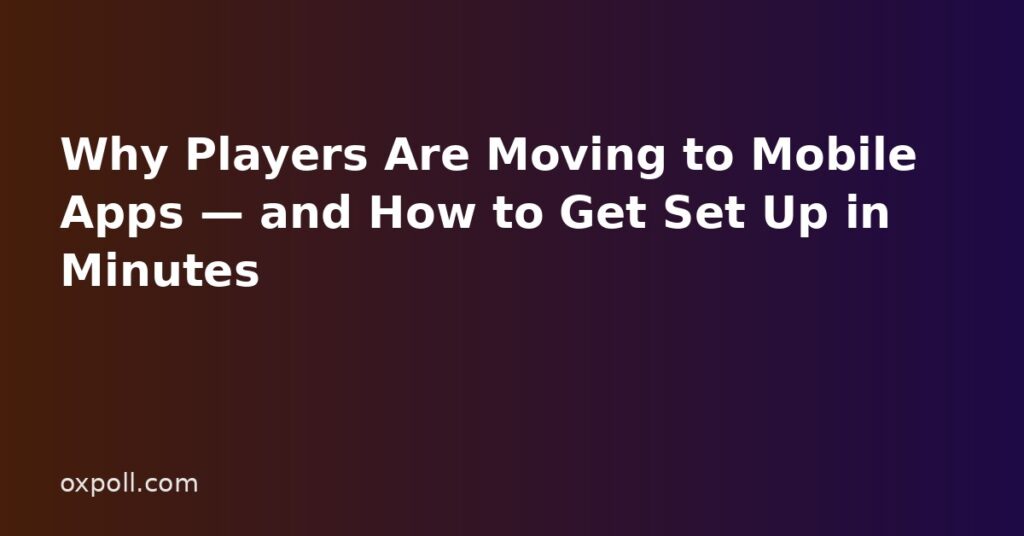 Why Players Are Moving to Mobile Apps — and How to Get Set Up in Minutes